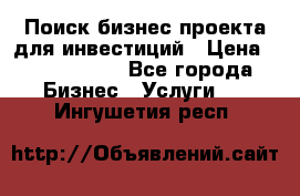 Поиск бизнес-проекта для инвестиций › Цена ­ 2 000 000 - Все города Бизнес » Услуги   . Ингушетия респ.